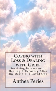  Anthea Peries - Coping with Loss &amp; Dealing with Grief: Surviving Bereavement, Healing &amp; Recovery After the Death of a Loved One - Grief, Bereavement, Death, Loss.