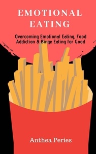  Anthea Peries - Emotional Eating: Overcoming Emotional Eating, Food Addiction and Binge Eating for Good - Eating Disorders.