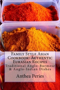  Anthea Peries - Family Style Asian Cookbook: Authentic Eurasian Recipes: Traditional Anglo-Burmese &amp; Anglo-Indian.