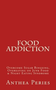  Anthea Peries - Food Addiction: Overcome Sugar Bingeing, Overeating on Junk Food &amp; Night Eating Syndrome - Eating Disorders.