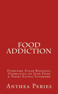 Food Addiction: Overcome Sugar Bingeing, Overeating on Junk Food &amp; Night Eating Syndrome