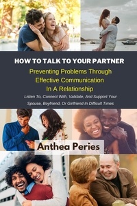  Anthea Peries - How To Talk To Your Partner: Preventing Problems Through Effective Communication In A Relationship - Personal Relationships.