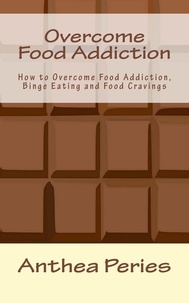  Anthea Peries - Overcome Food Addiction: How to Overcome Food Addiction, Binge Eating and Food Cravings - Eating Disorders.