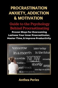  Anthea Peries - Procrastination Anxiety Addiction And Motivation: Guide to the Psychology Behind Procrastinating Proven Ways For Overcoming Laziness Your Inner Procrastinator, Master Time, And Improve Productivity - Addictions.