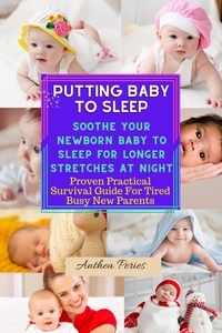  Anthea Peries - Putting Baby To Sleep: Soothe Your Newborn Baby To Sleep For Longer Stretches At Night Proven Practical Survival Guide For Tired Busy New Parents.