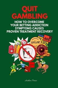  Anthea Peries - Quit Gambling: How To Overcome Your Betting Addiction Symptoms Causes Proven Treatment Recovery - Addictions.
