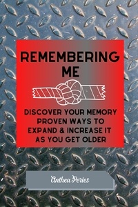  Anthea Peries - Remembering Me: Discover Your Memory Proven Ways To Expand &amp; Increase It As You Get Older.