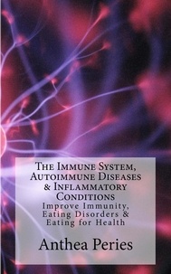  Anthea Peries - The Immune System, Autoimmune Diseases &amp; Inflammatory Conditions: Improve Immunity, Eating Disorders &amp; Eating for Health - Eating Disorders.