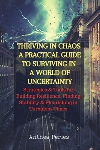  Anthea Peries - Thriving In Chaos: A Practical Guide To Surviving In A World Of Uncertainty: Strategies and Tools for Building Resilience, Finding Stability, and Flourishing in Turbulent Times - Christian Books.