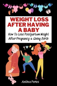 Weight Loss After Having A Baby: How To Lose Postpartum Weight After Pregnancy &amp; Giving Birth