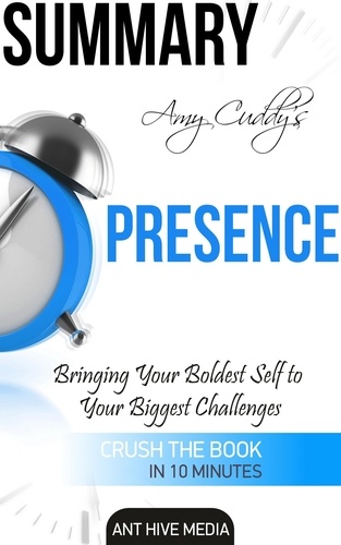  AntHiveMedia - Amy Cuddy's Presence: Bringing Your Boldest Self to Your Biggest Challenges  Summary.