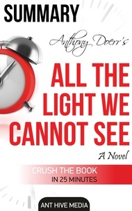  AntHiveMedia - Anthony Doerr's All the Light We Cannot See A Novel Summary.