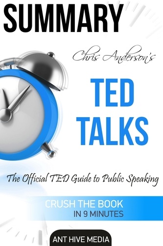  AntHiveMedia - Chris Anderson’s TED Talks: The Official TED Guide to Public Speaking | Summary.