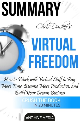  AntHiveMedia - Chris Ducker’s Virtual Freedom: How to Work with Virtual Staff to Buy More Time, Become More Productive, and Build Your Dream Business | Summary.
