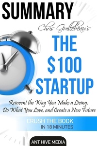  AntHiveMedia - Chris Guillebeau’s The $100 Startup: Reinvent the Way You Make a Living, Do What You Love, and Create a New Future | Summary.