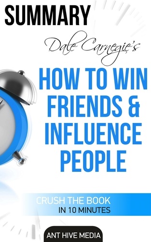  AntHiveMedia - Dale Carnegie's How To Win Friends and Influence People  Summary.