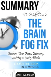  AntHiveMedia - Dr. Mike Dow’s The Brain Fog Fix: Reclaim Your Focus, Memory, and Joy in Just 3 Weeks  | Summary.