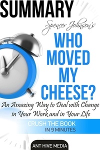  AntHiveMedia - Dr. Spencer Johnson's  Who Moved My Cheese?  An Amazing Way to Deal with Change in Your Work and in Your Life Summary.