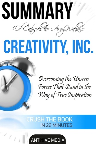  AntHiveMedia - Ed Catmull &amp; Amy Wallace’s Creativity, Inc: Overcoming the Unseen Forces that Stand in the Way of True Inspiration | Summary.