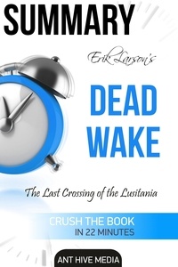  AntHiveMedia - Erik Larson's Dead Wake The Last Crossing of the Lusitania  Summary.