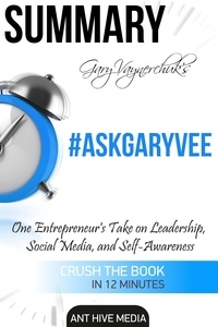  AntHiveMedia - Gary Vaynerchuk’s  #AskGaryVee:  One Entrepreneur’s Take on Leadership, Social Media, and Self-Awareness | Summary.