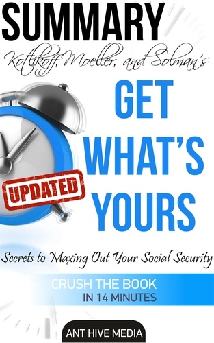  AntHiveMedia - Get What’s Yours: The Secrets to Maxing Out Your Social Security Revised Summary.