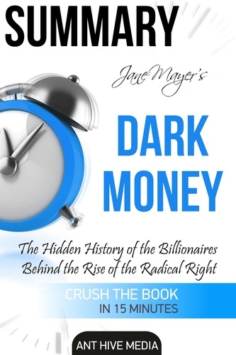  AntHiveMedia - Jane Mayer's Dark Money: The Hidden History of the Billionaires Behind the Rise of the Radical Right Summary.