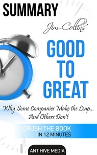  AntHiveMedia - Jim Collins' Good to Great Why Some Companies Make the Leap … And Others Don’t Summary.