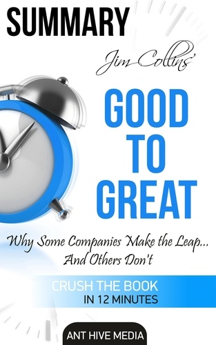  AntHiveMedia - Jim Collins' Good to Great Why Some Companies Make the Leap … And Others Don’t Summary.