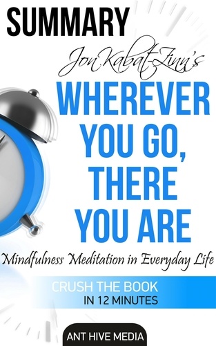  AntHiveMedia - Jon Kabat-Zinn's Wherever You Go, There You Are Mindfulness Meditation in Everyday Life | Summary.