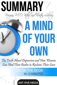  AntHiveMedia - Kelly Brogan, MD and Kristin Loberg’s  A Mind of Your Own:  The Truth About Depression and How Women Can Heal Their Bodies to Reclaim Their Lives | Summary.