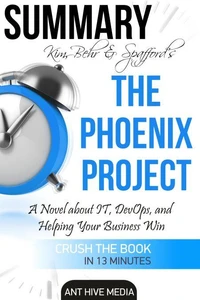 Kim, Behr &amp; Spafford’s The Phoenix Project: A Novel about IT, DevOps, and Helping Your Business Win | Summary