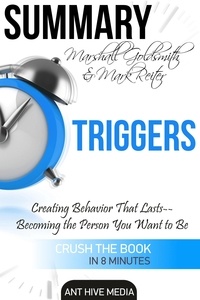 AntHiveMedia - Marshall Goldsmith &amp; Mark Reiter’s Triggers: Creating Behavior That Lasts – Becoming the Person You Want to Be | Summary.