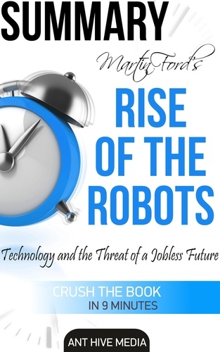  AntHiveMedia - Martin Ford's Rise of The Robots: Technology and the Threat of a Jobless Future Summary.