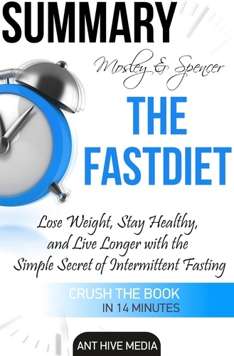  AntHiveMedia - Michael Mosley &amp; Mimi Spencer's The FastDiet: Lose Weight, Stay Healthy, and Live Longer  with the Simple Secret of Intermittent Fasting Summary.