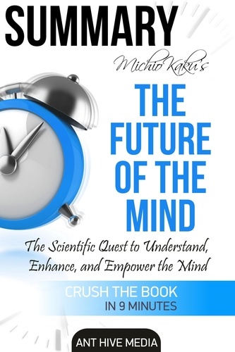  AntHiveMedia - Michio Kaku's The Future of The Mind: The Scientific Quest to Understand, Enhance, and Empower the Mind | Summary.