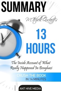 AntHiveMedia - Mitchell Zuckoff’s 13 Hours: The Inside Account of What Really Happened in Benghazi | Summary.