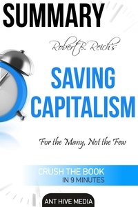  AntHiveMedia - Robert B. Reich’s Saving Capitalism: For the Many, Not the Few  Summary.