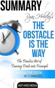  AntHiveMedia - Ryan Holiday's The Obstacle Is the Way: The Timeless Art of Turning Trials into Triumph  Summary.