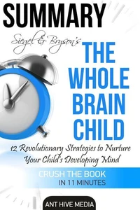 Siegel &amp; Bryson's The Whole-Brain Child: 12 Revolutionary Strategies to Nurture Your Child's Developing Mind | Summary