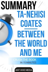  AntHiveMedia - Ta-Nehisi Coates’ Between The World And Me Summary.