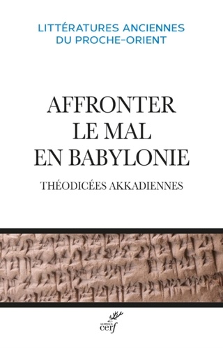 AFFRONTER LE MAL EN BABYLONIE - THEODICEES AKKADIENNES