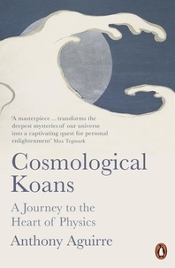 Anthony Aguirre - Cosmological Koans - A Journey to the Heart of Physics.