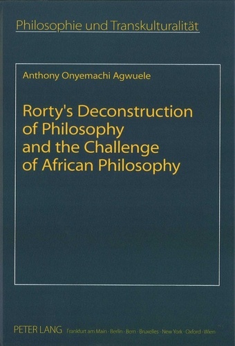 Anthony Agwuele - Rorty’s Deconstruction of Philosophy and the Challenge of African Philosophy.
