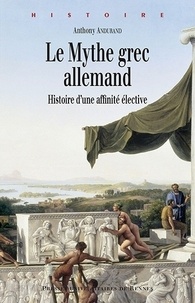 Anthony Andurand - Le mythe grec allemand - Histoire d'une affinité élective.