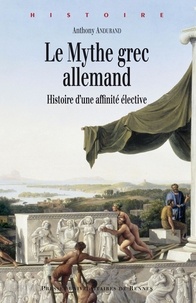 Anthony Andurand - Le mythe grec allemand - Histoire d'une affinité élective.