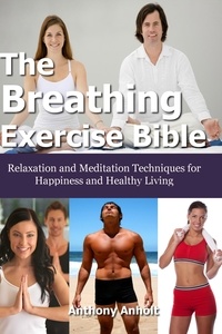  Anthony Anholt - The Breathing Exercise Bible: Relaxation and Meditation Techniques for Happiness and Healthy Living.