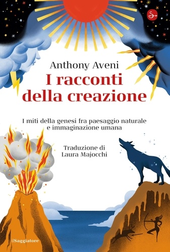 Anthony Aveni et Laura Majocchi - I racconti della creazione - I miti della genesi fra paesaggio naturale e immaginazione umana.