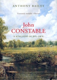 Anthony Bailey - John Constable - A Kingdom of his Own.