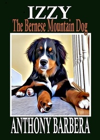  Anthony Barbera - Izzy the Bernese Mountain Dog - Adventures of Izzy, #1.